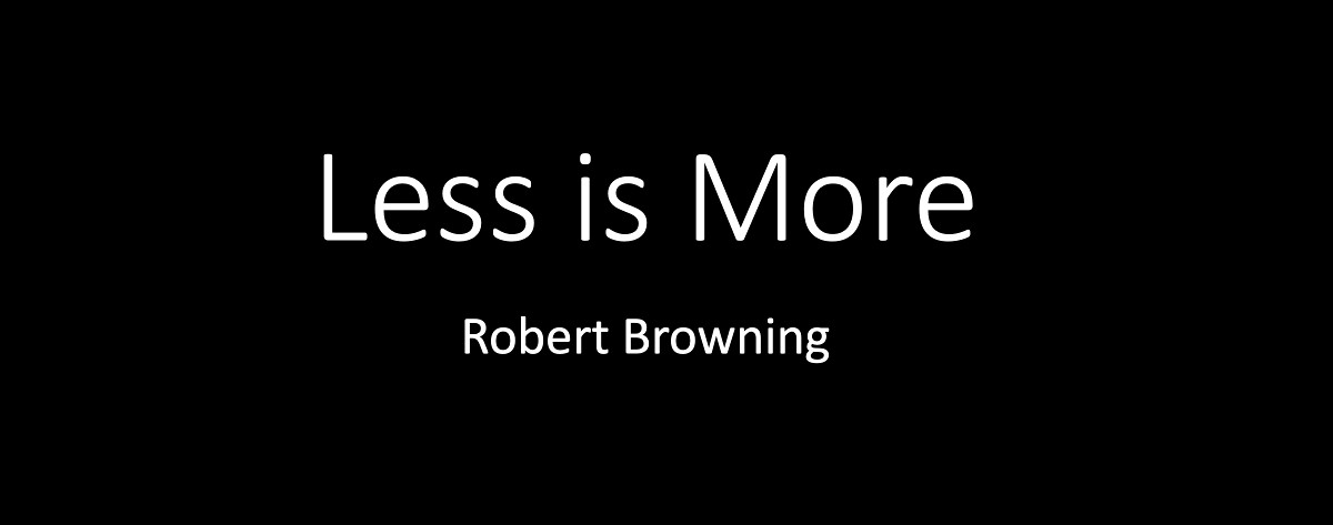 Image reads "Less is more." -- Robert Browning