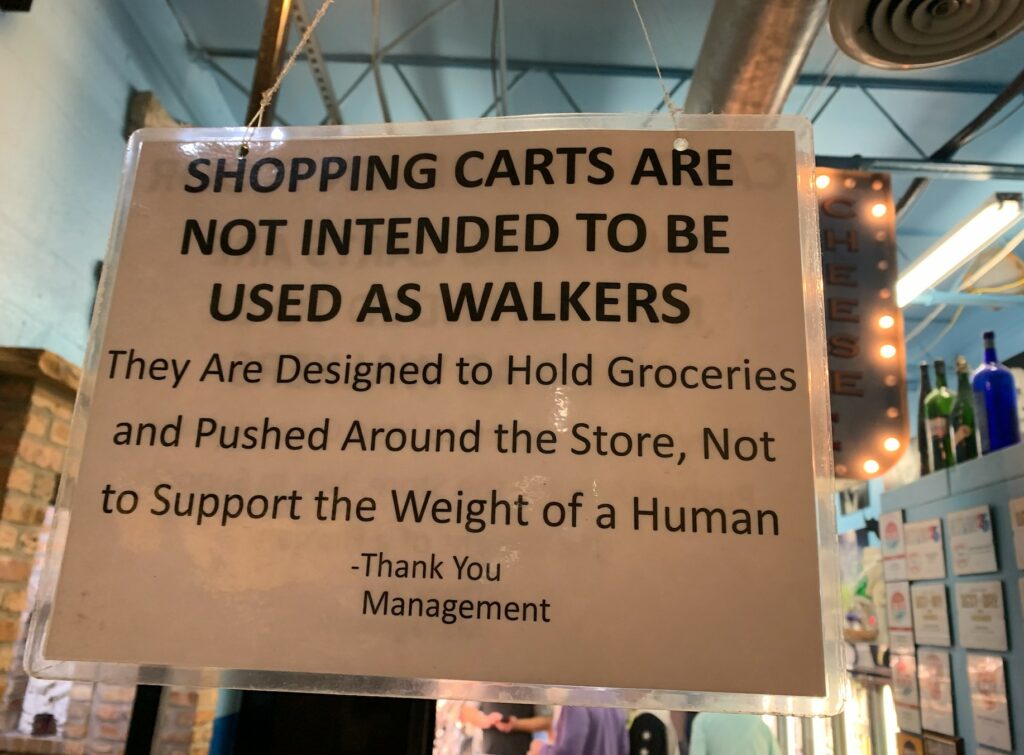 Example of Meanspirited, abelist language. The sign reads: Shoping carts are not intended to be used as walkers.